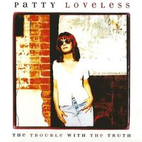 Patty Loveless - Trouble With The Truth